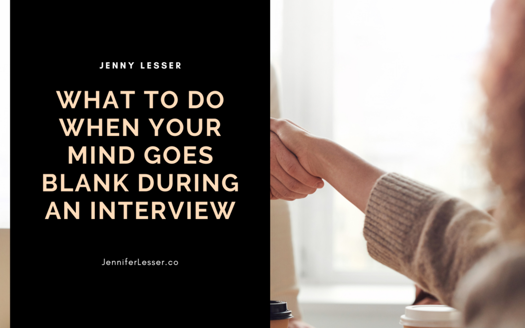 What to Do When Your Mind Goes Blank During an Interview - Jennifer Lesser