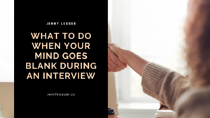 What to Do When Your Mind Goes Blank During an Interview - Jennifer Lesser